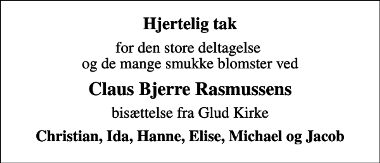<p>Hjertelig tak<br />for den store deltagelse og de mange smukke blomster ved<br />Claus Bjerre Rasmussens<br />bisættelse fra Glud Kirke<br />Christian, Ida, Hanne, Elise, Michael og Jacob</p>