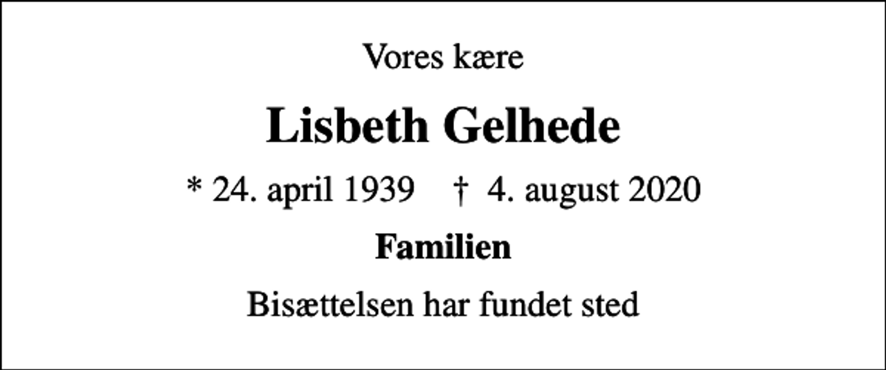<p>Vores kære<br />Lisbeth Gelhede<br />* 24. april 1939 ✝ 4. august 2020<br />Familien<br />Bisættelsen har fundet sted</p>