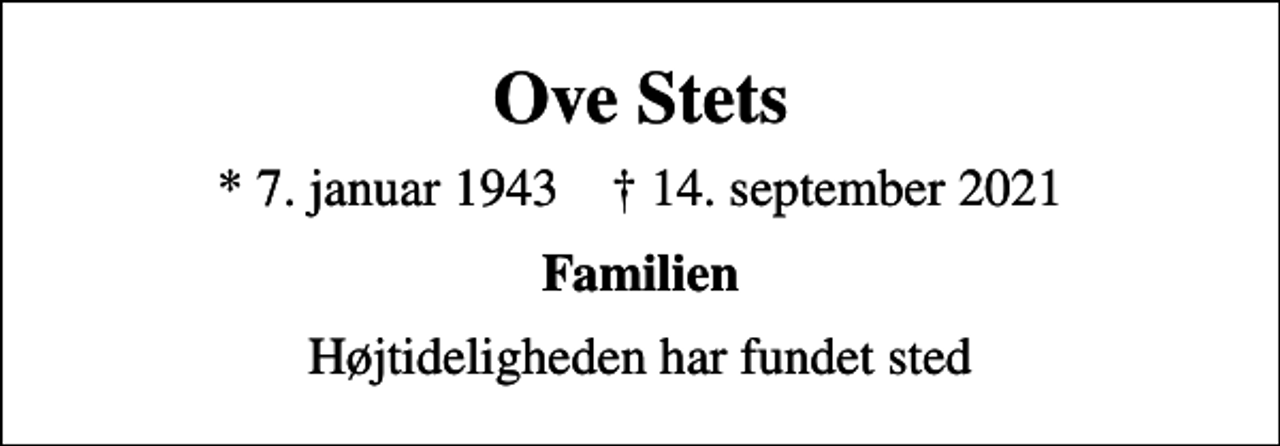 <p>Ove Stets<br />* 7. januar 1943 ✝ 14. september 2021<br />Familien<br />Højtideligheden har fundet sted</p>