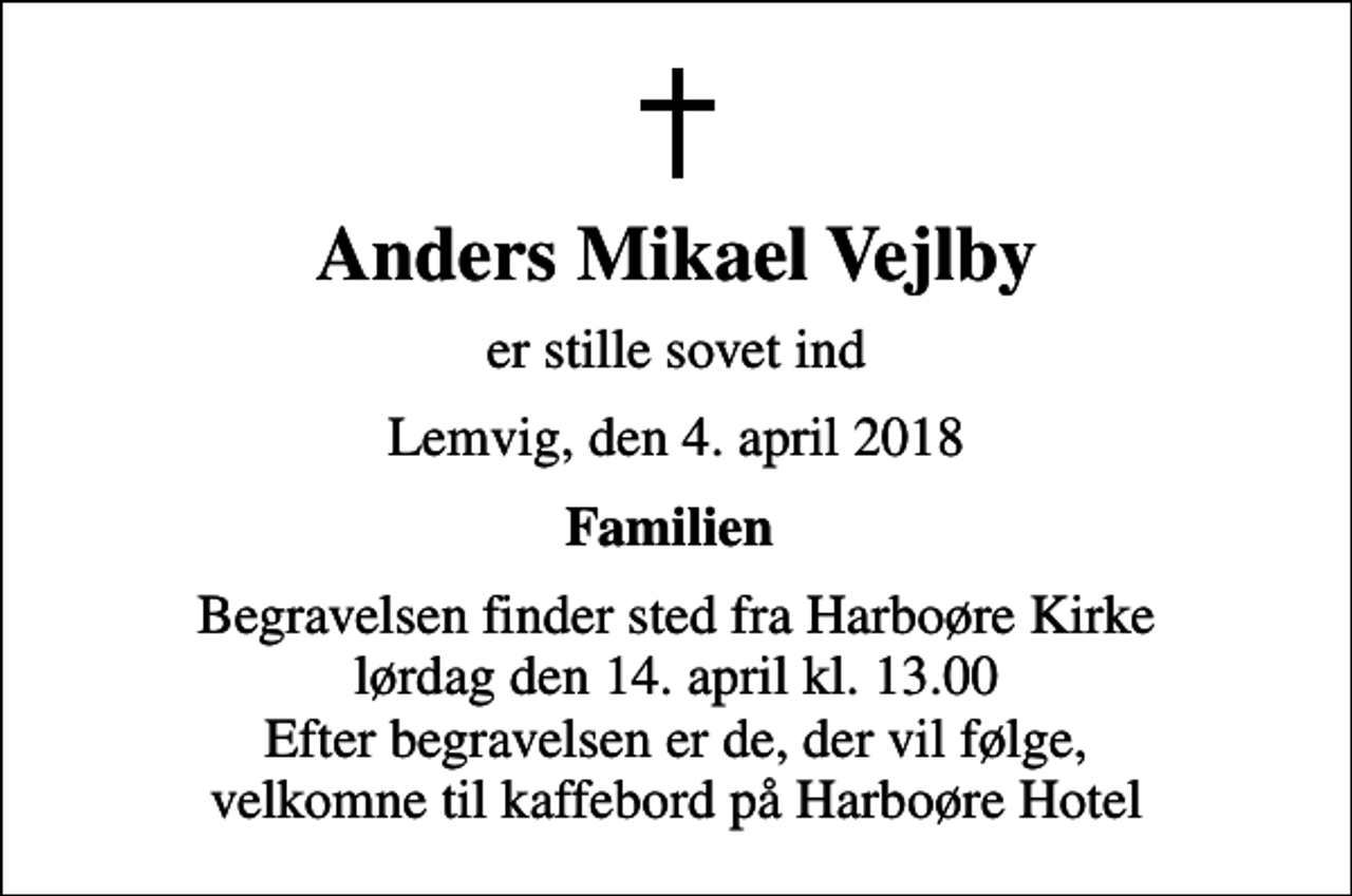 <p>Anders Mikael Vejlby<br />er stille sovet ind<br />Lemvig, den 4. april 2018<br />Familien<br />Begravelsen finder sted fra Harboøre Kirke lørdag den 14. april kl. 13.00 Efter begravelsen er de, der vil følge, velkomne til kaffebord på Harboøre Hotel</p>
