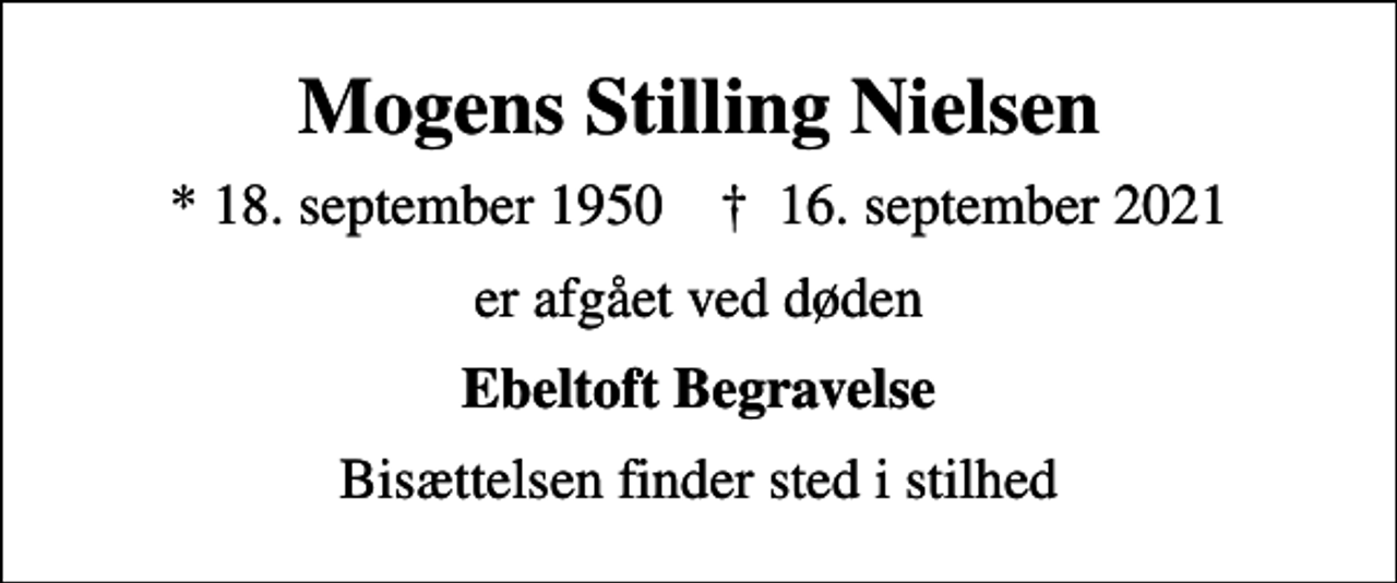 <p>Mogens Stilling Nielsen<br />* 18. september 1950 ✝ 16. september 2021<br />er afgået ved døden<br />Ebeltoft Begravelse<br />Bisættelsen finder sted i stilhed</p>