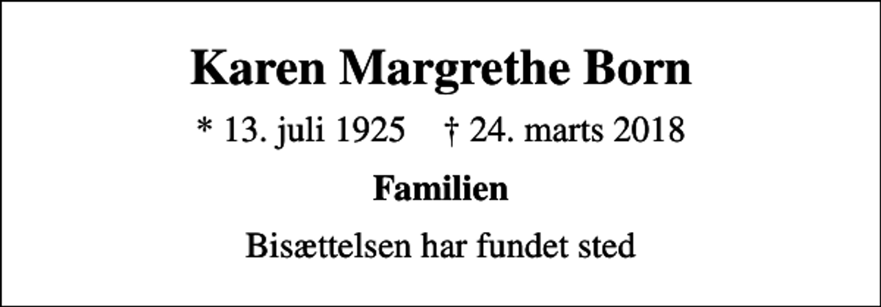 <p>Karen Margrethe Born<br />* 13. juli 1925 ✝ 24. marts 2018<br />Familien<br />Bisættelsen har fundet sted</p>