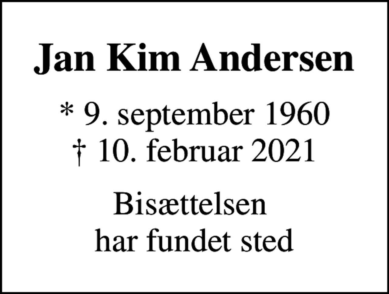 <p>Jan Kim Andersen<br />* 9. september 1960<br />✝ 10. februar 2021<br />Bisættelsen har fundet sted</p>