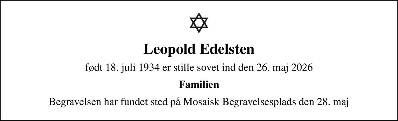 Leopold Edelsten
født 18. juli 1934 er stille sovet ind den 26. maj 2026
Familien
Begravelsen har fundet sted på Mosaisk Begravelsesplads den 28. maj