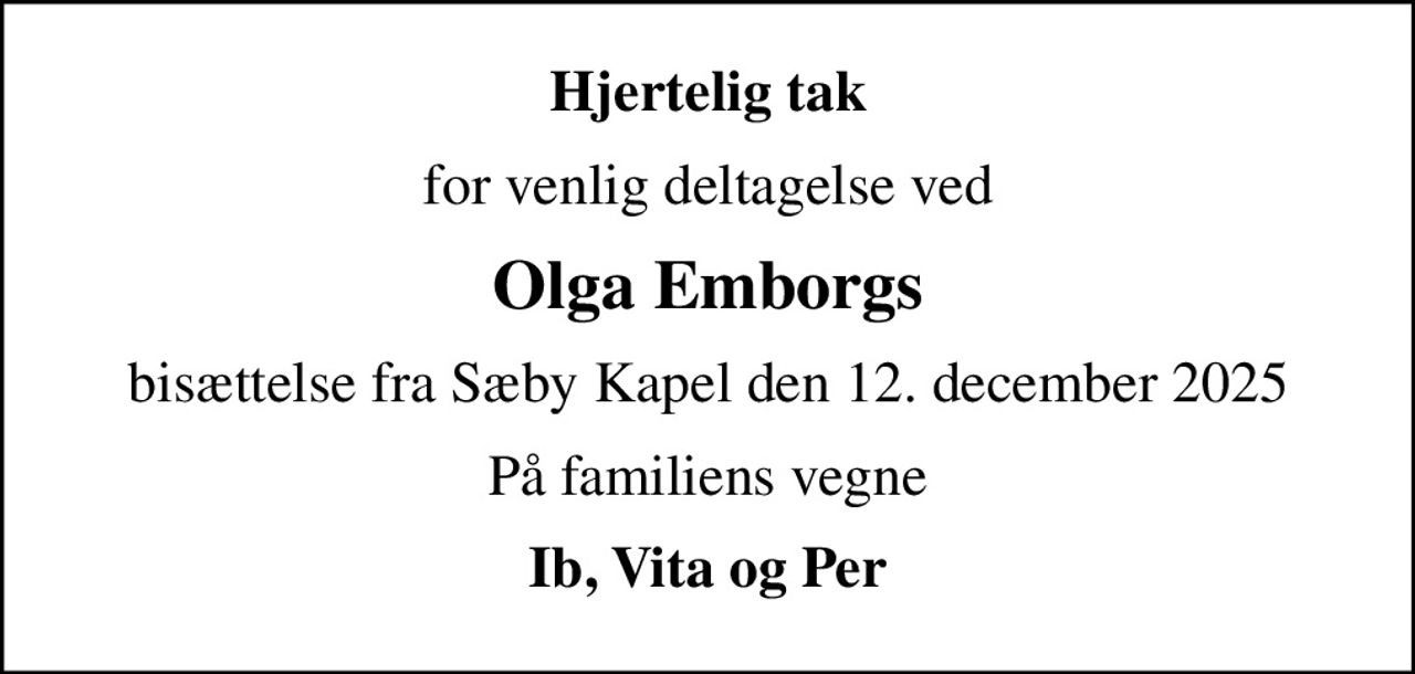Hjertelig tak
for venlig deltagelse ved
Olga Emborgs
bisættelse fra Sæby Kapel den 12. december 2025
På familiens vegne
Ib, Vita og Per