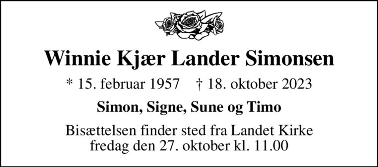 Winnie Kjær Lander Simonsen
* 15. februar 1957    ✝ 18. oktober 2023
Simon, Signe, Sune og Timo
Bisættelsen finder sted fra Landet Kirke fredag den 27. oktober kl. 11.00