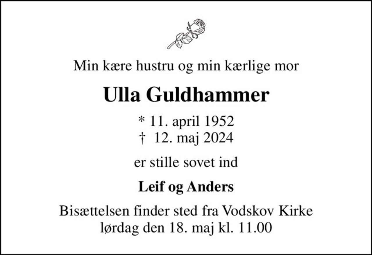 Min kære hustru og min kærlige mor
Ulla Guldhammer
* 11. april 1952
						✝ 12. maj 2024
er stille sovet ind
Leif og Anders
Bisættelsen finder sted fra Vodskov Kirke  lørdag den 18. maj kl. 11.00
