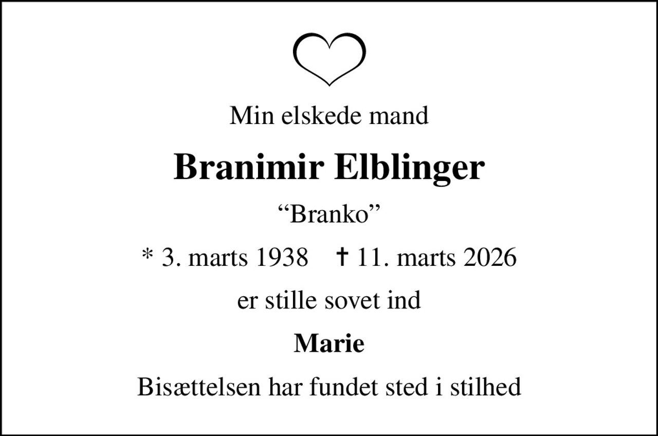 Min elskede mand
Branimir Elblinger
Branko
* 3. marts 1938    ✝ 11. marts 2026
er stille sovet ind
Marie
Bisættelsen har fundet sted i stilhed