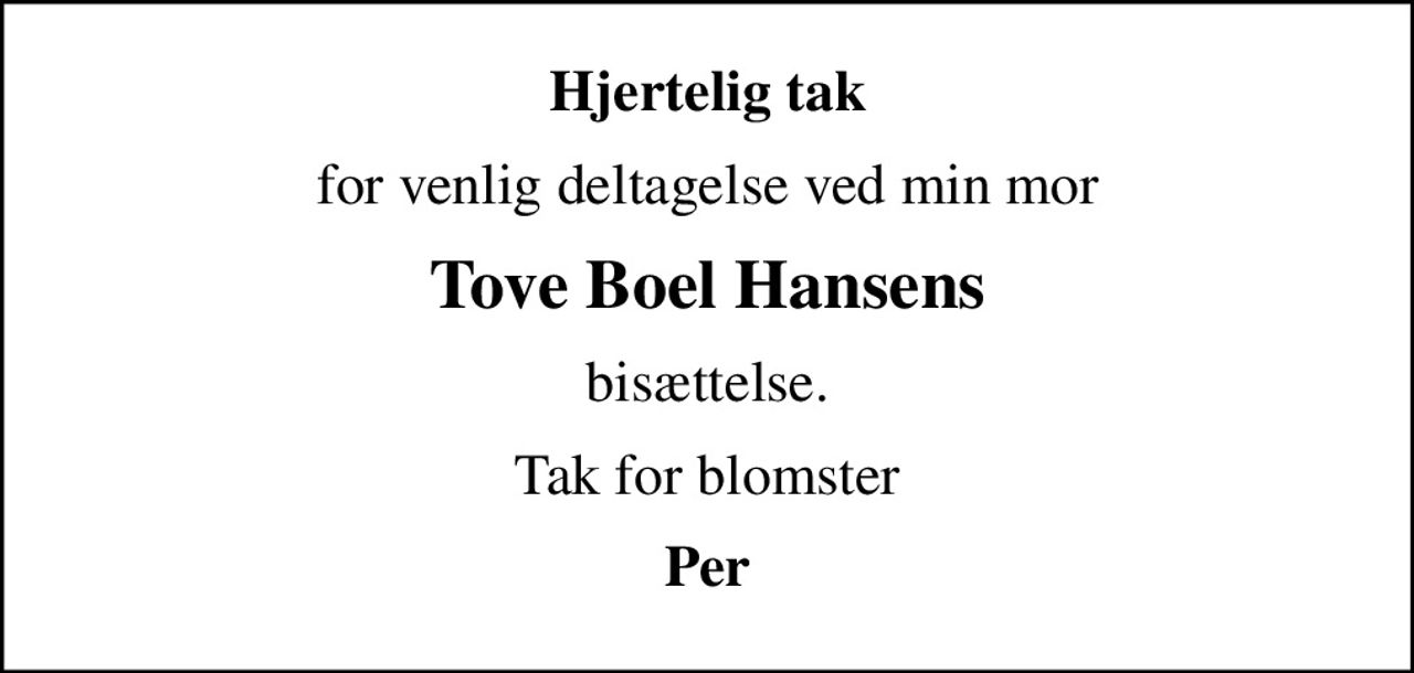 Hjertelig tak
for venlig deltagelse ved min mor
Tove Boel Hansens
bisættelse.
Tak for blomster
Per