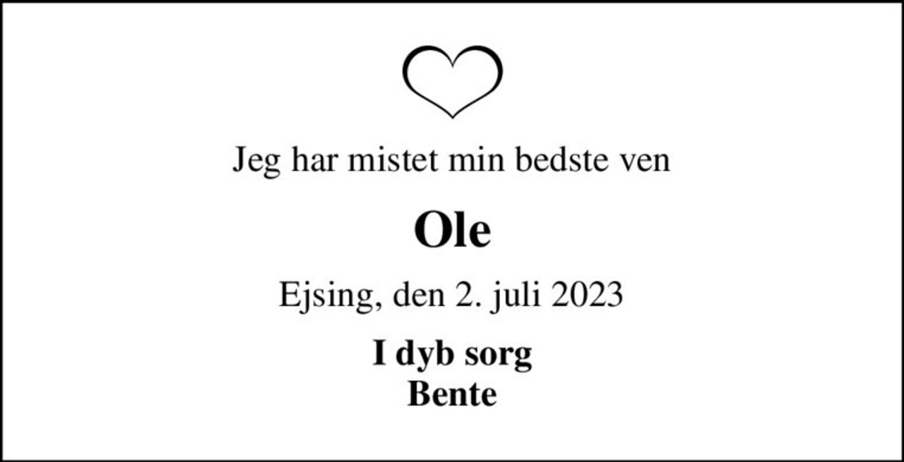 Jeg har mistet min bedste ven
Ole
Ejsing, den 2. juli 2023
I dyb sorg Bente