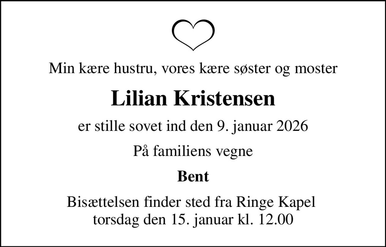 Min kære hustru, vores kære søster og moster
Lilian Kristensen
er stille sovet ind den 9. januar 2026
På familiens vegne
Bent
Bisættelsen finder sted fra Ringe Kapel  torsdag den 15. januar kl. 12.00