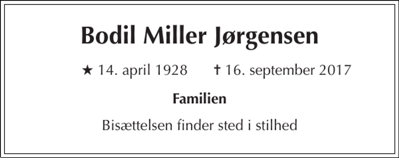 <p>Bodil Miller Jørgensen<br />★ 14. april 1928<br />✝ 16. september 2017<br />Familien<br />Bisættelsen finder sted i stilhed</p>
