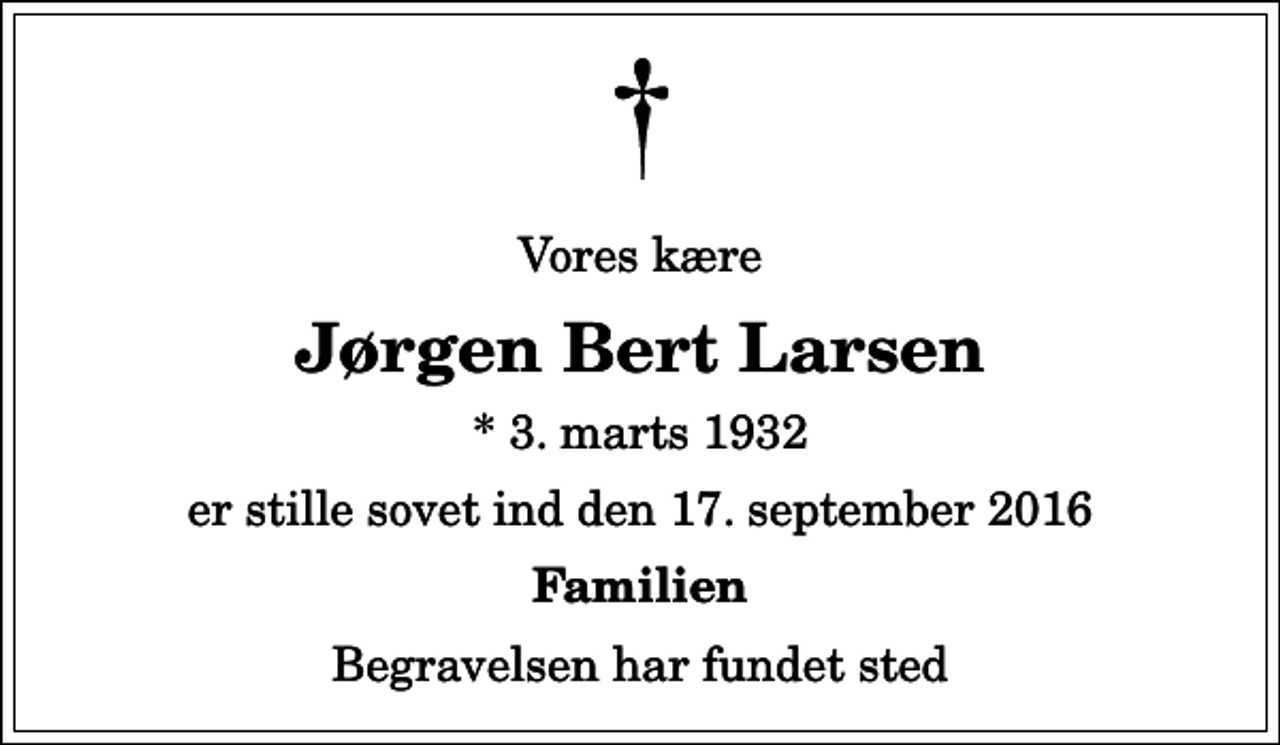 <p>Vores kære<br />Jørgen Bert Larsen<br />* 3. marts 1932<br />er stille sovet ind den 17. september 2016<br />Familien<br />Begravelsen har fundet sted</p>