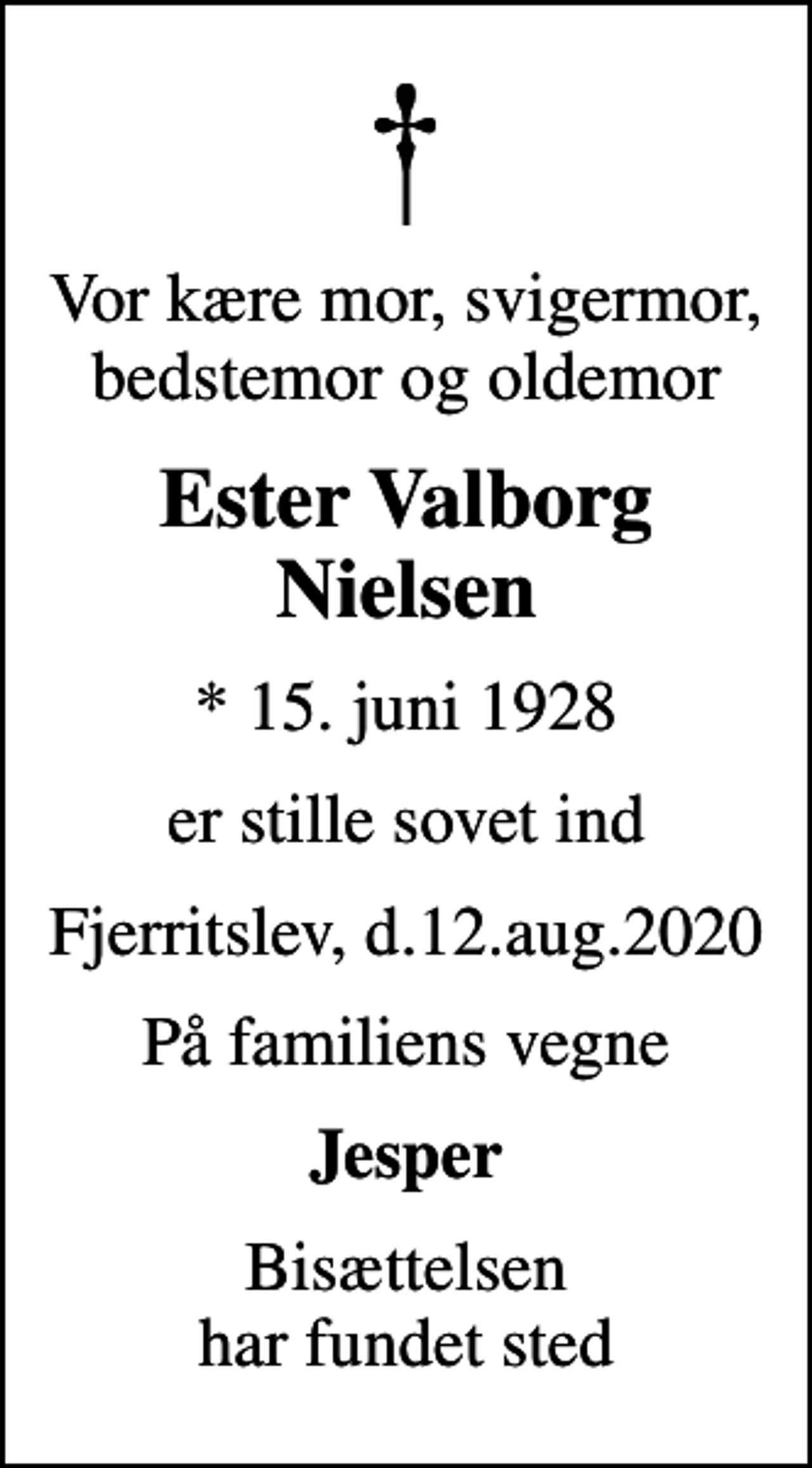 <p>Vor kære mor, svigermor, bedstemor og oldemor<br />Ester Valborg Nielsen<br />* 15. juni 1928<br />er stille sovet ind<br />Fjerritslev, d.12.aug.2020<br />På familiens vegne<br />Jesper<br />Bisættelsen har fundet sted</p>