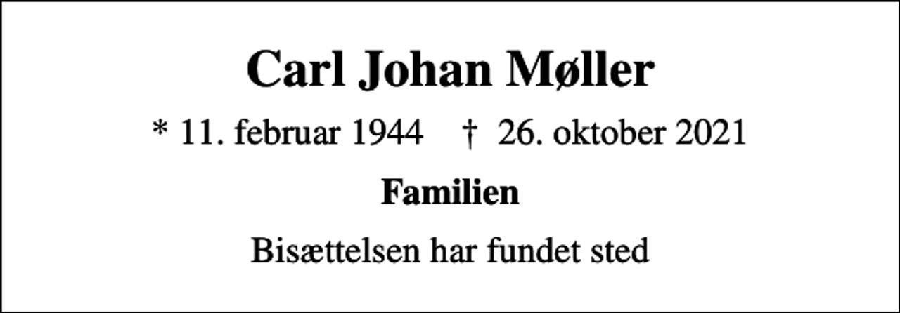 <p>Carl Johan Møller<br />* 11. februar 1944 ✝ 26. oktober 2021<br />Familien<br />Bisættelsen har fundet sted</p>