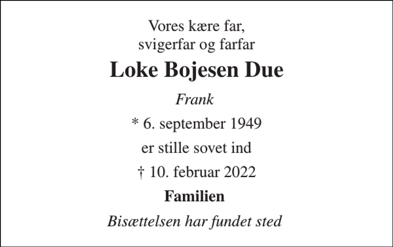<p>Vores kære far, svigerfar og farfar<br />Loke Bojesen Due​<br />Frank<br />*​ 6. september 1949<br />er stille sovet ind<br />†​ 10. februar 2022​<br />Familien<br />Bisættelsen har fundet sted</p>