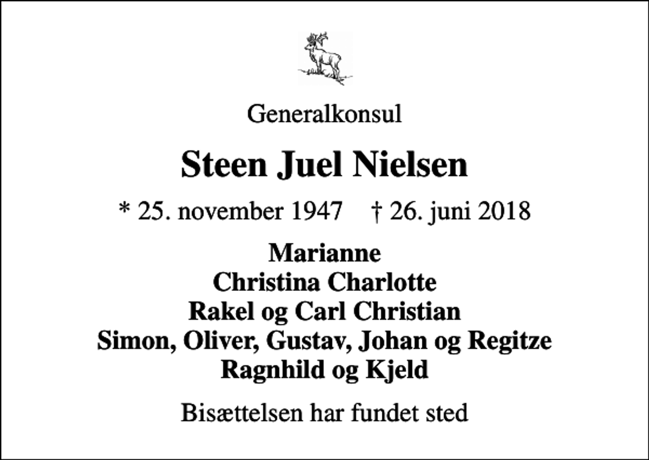 <p>Generalkonsul<br />Steen Juel Nielsen<br />* 25. november 1947 ✝ 26. juni 2018<br />Marianne Christina Charlotte Rakel og Carl Christian Simon, Oliver, Gustav, Johan og Regitze Ragnhild og Kjeld<br />Bisættelsen har fundet sted</p>