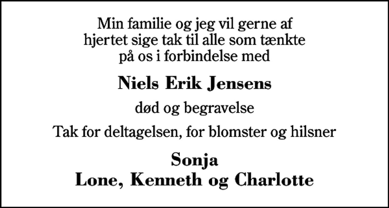 <p>Niels Erik Jensens<br />død og begravelse<br />Tak for deltagelsen, for blomster og hilsner<br />Sonja Lone, Kenneth og Charlotte</p>