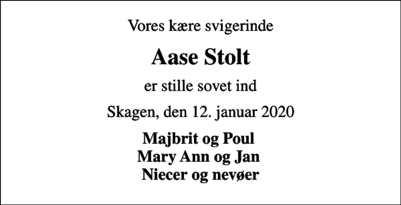 <p>Vores kære svigerinde<br />Aase Stolt<br />er stille sovet ind<br />Skagen, den 12. januar 2020<br />Majbrit og Poul Mary Ann og Jan Niecer og nevøer</p>