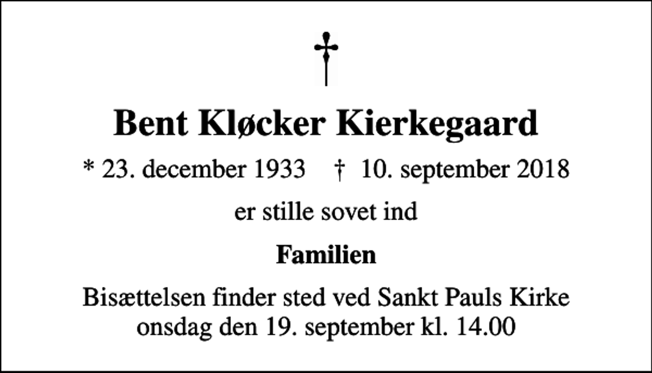 <p>Bent Kløcker Kierkegaard<br />* 23. december 1933 ✝ 10. september 2018<br />er stille sovet ind<br />Familien<br />Bisættelsen finder sted ved Sankt Pauls Kirke onsdag den 19. september kl. 14.00</p>