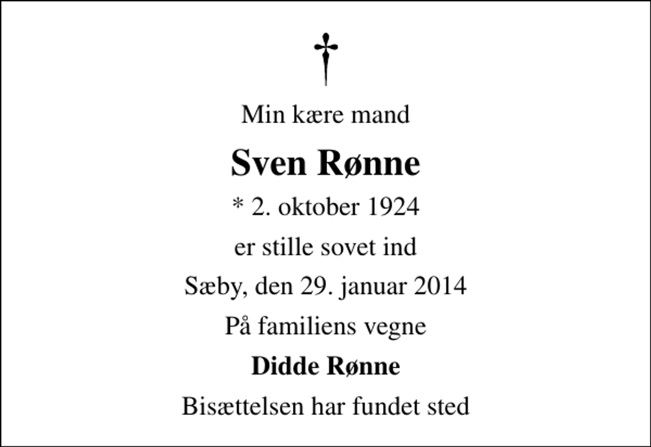 <p>Min kære mand<br />Sven Rønne<br />* 2. oktober 1924<br />er stille sovet ind<br />Sæby, den 29. januar 2014<br />På familiens vegne<br />Didde Rønne<br />Bisættelsen har fundet sted</p>