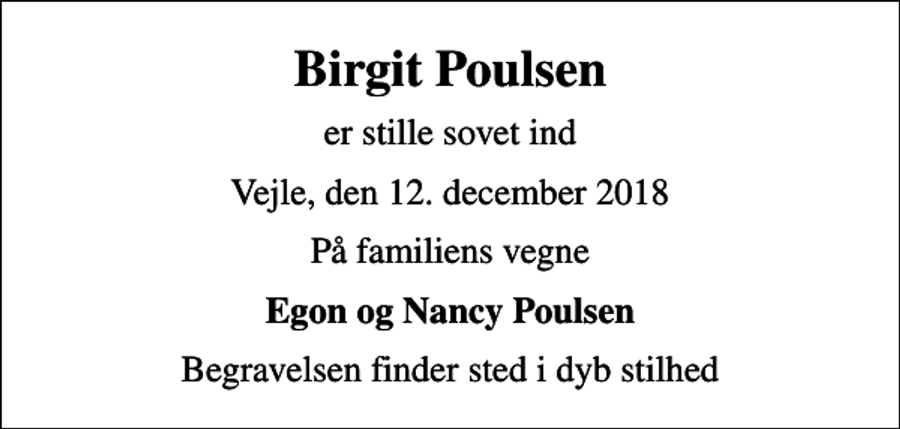 <p>Birgit Poulsen<br />er stille sovet ind<br />Vejle, den 12. december 2018<br />På familiens vegne<br />Egon og Nancy Poulsen<br />Begravelsen finder sted i dyb stilhed</p>