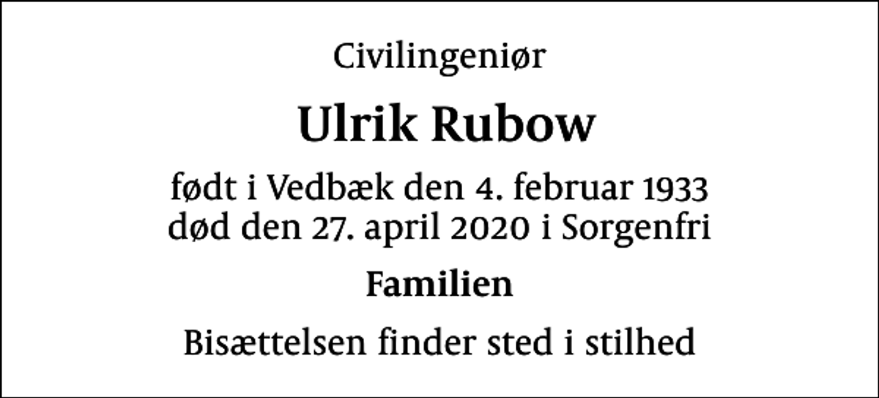 <p>Civilingeniør<br />Ulrik Rubow<br />født i Vedbæk den 4. februar 1933 død den 27. april 2020 i Sorgenfri<br />Familien<br />Bisættelsen finder sted i stilhed</p>