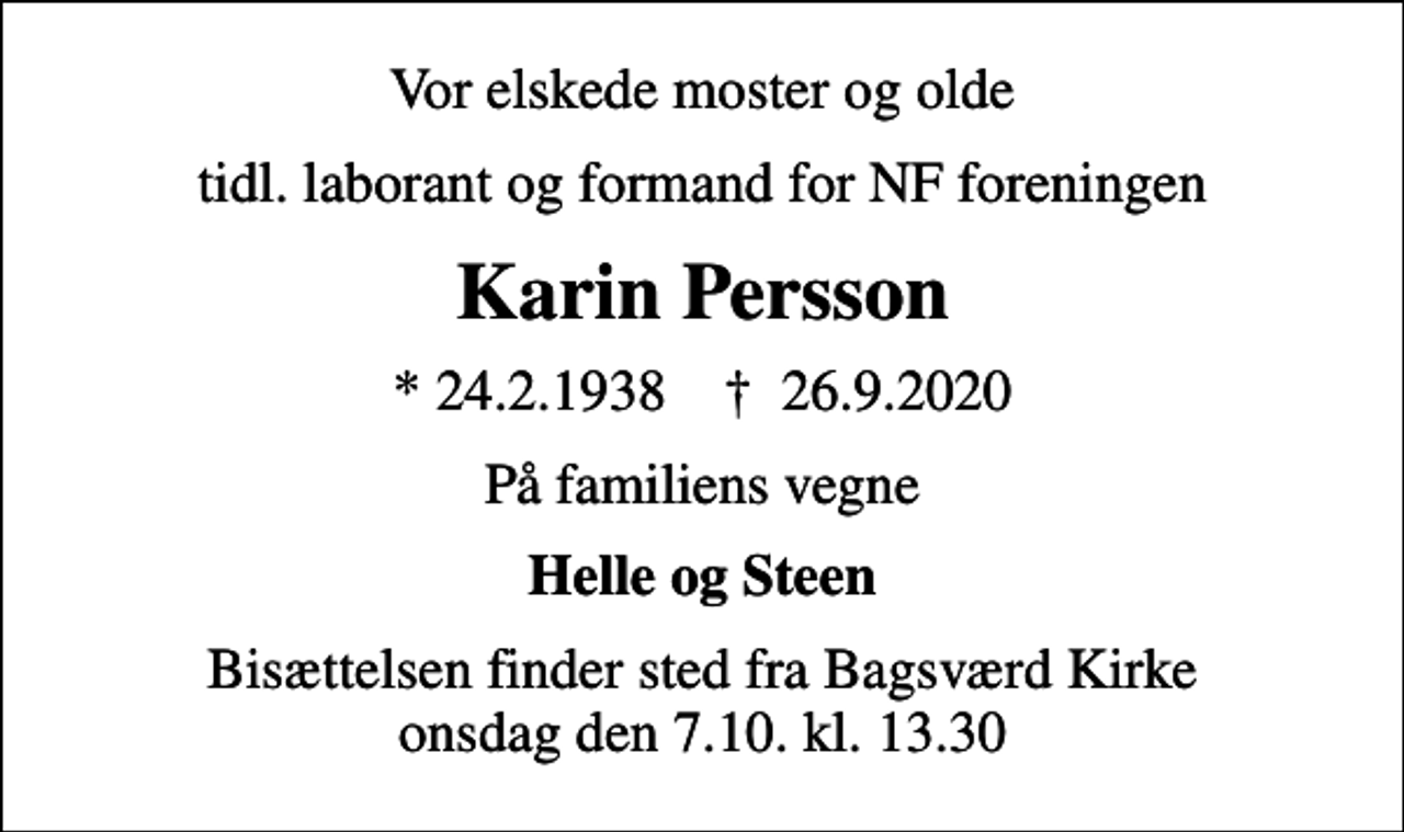<p>Vor elskede moster og olde<br />tidl. laborant og formand for NF foreningen<br />Karin Persson<br />* 24.2.1938 ✝ 26.9.2020<br />På familiens vegne<br />Helle og Steen<br />Bisættelsen finder sted fra Bagsværd Kirke onsdag den 7.10. kl. 13.30</p>