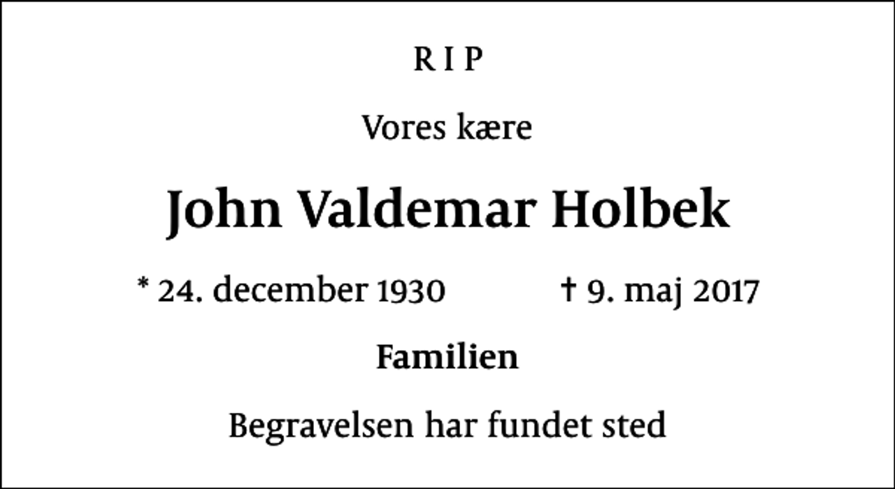 <p>R I P<br />Vores kære<br />John Valdemar Holbek<br />* 24. december 1930 ✝ 9. maj 2017<br />Familien<br />Begravelsen har fundet sted</p>