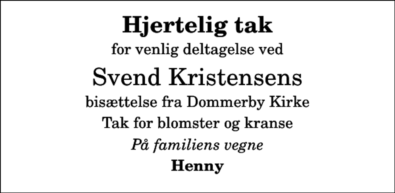 <p>Hjertelig tak<br />for venlig deltagelse ved<br />Svend Kristensens<br />bisættelse fra Dommerby Kirke<br />Tak for blomster og kranse<br />På familiens vegne<br />Henny</p>