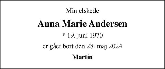 Min elskede
Anna Marie Andersen
* 19. juni 1970
er gået bort den 28. maj 2024
Martin