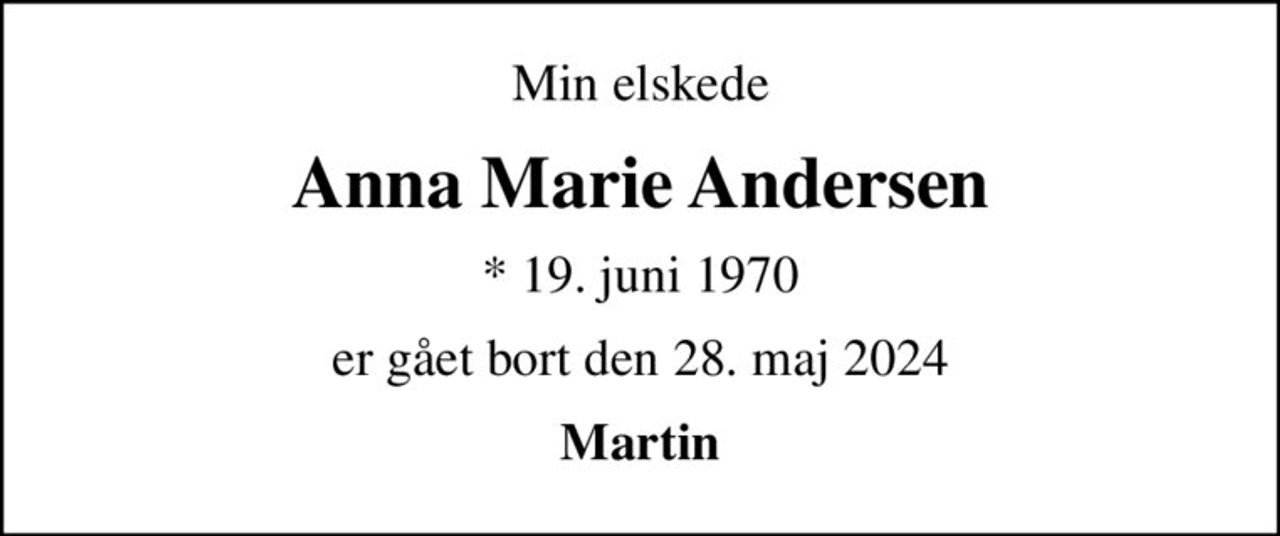 Min elskede
Anna Marie Andersen
* 19. juni 1970
er gået bort den 28. maj 2024
Martin