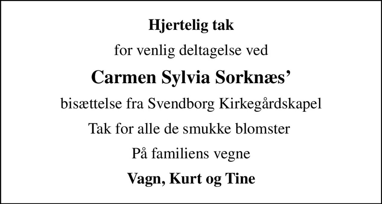 Hjertelig tak
for venlig deltagelse ved
Carmen Sylvia Sorknæs
bisættelse fra Svendborg Kirkegårdskapel
Tak for alle de smukke blomster 
På familiens vegne
Vagn, Kurt og Tine