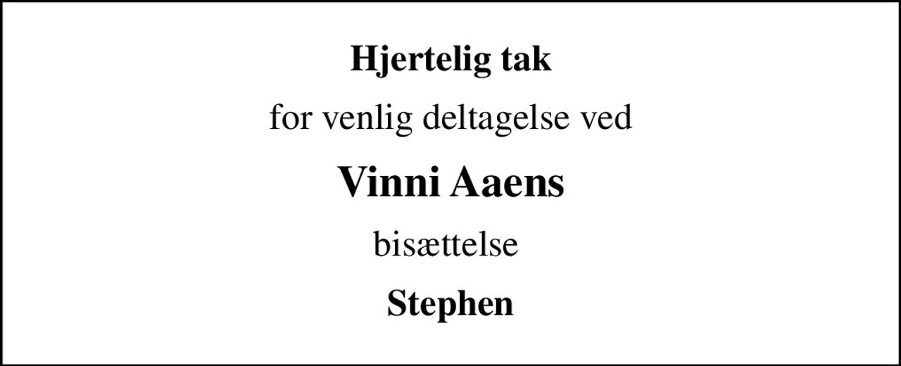 Hjertelig tak
for venlig deltagelse ved
Vinni Aaens
bisættelse 
Stephen