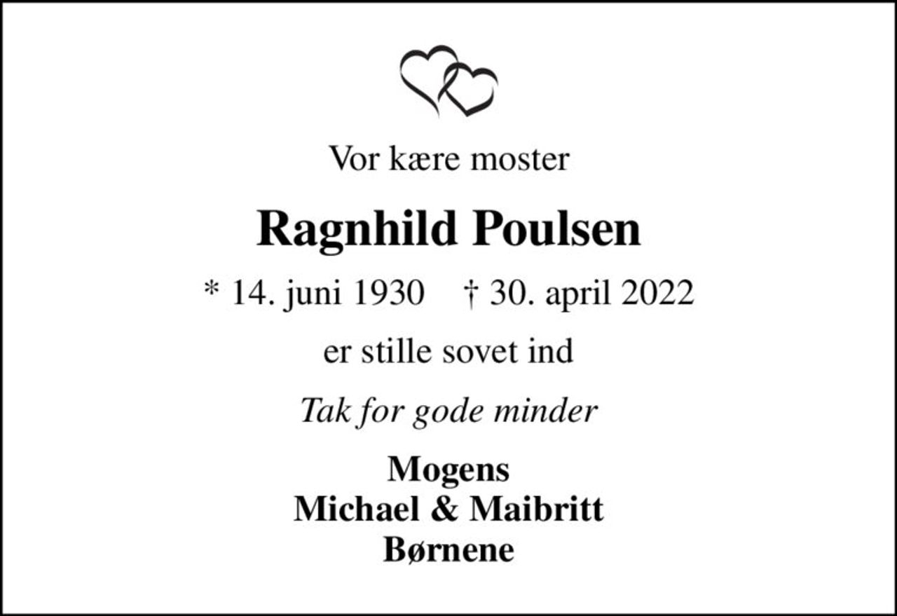 Vor kære moster
Ragnhild Poulsen
* 14. juni 1930    ✝ 30. april 2022
er stille sovet ind
Tak for gode minder
Mogens Michael & Maibritt Børnene