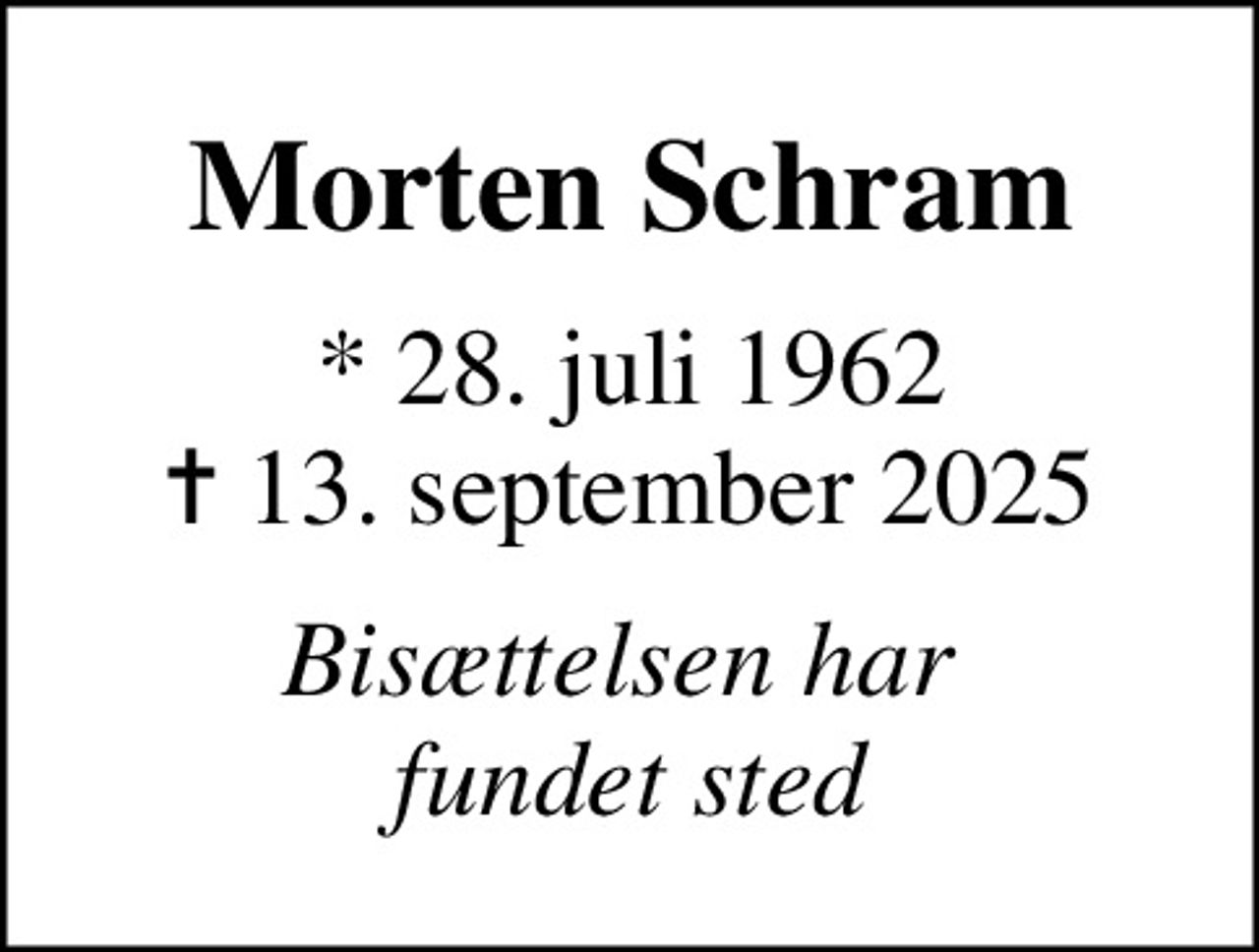 Morten Schram
* 28. juli 1962
						✝ 13. september 2025
Bisættelsen har  fundet sted