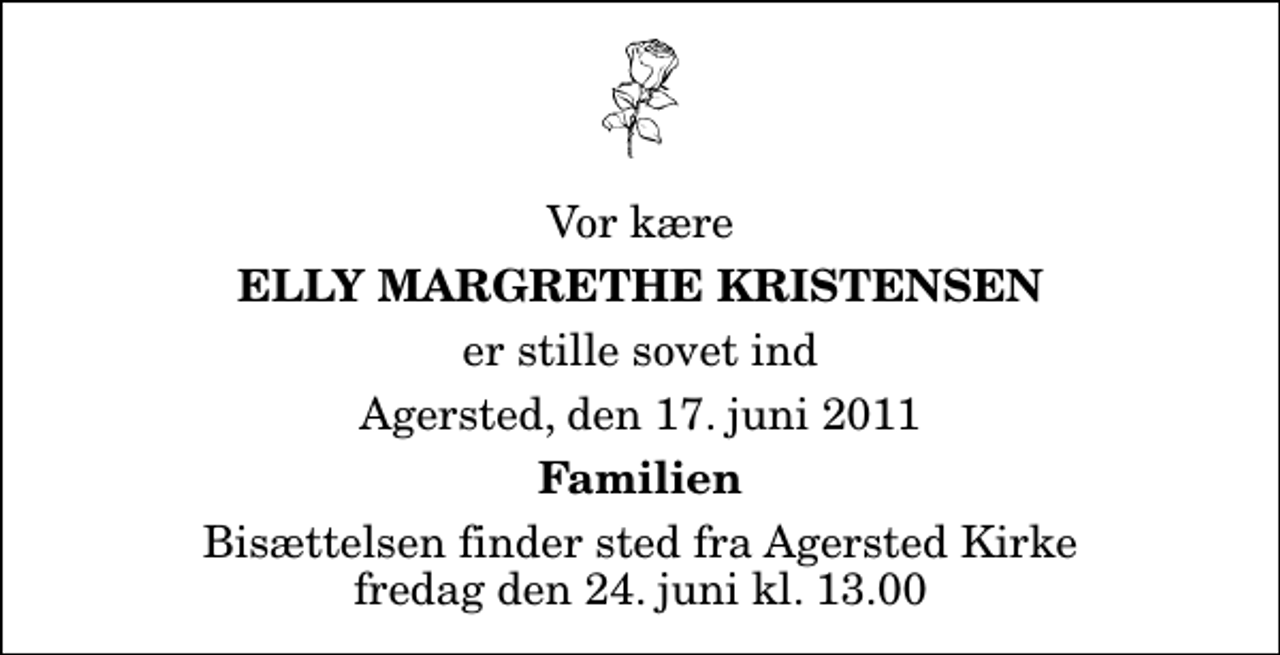 <p>Vor kære<br />Elly Margrethe Kristensen<br />er stille sovet ind<br />Agersted, den 17. juni 2011<br />Familien<br />Bisættelsen finder sted fra Agersted Kirke fredag den 24. juni kl. 13.00</p>