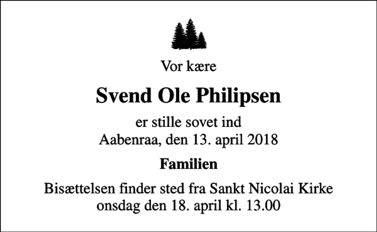 <p>Vor kære<br />Svend Ole Philipsen<br />er stille sovet ind Aabenraa, den 13. april 2018<br />Familien<br />Bisættelsen finder sted fra Sankt Nicolai Kirke onsdag den 18. april kl. 13.00</p>