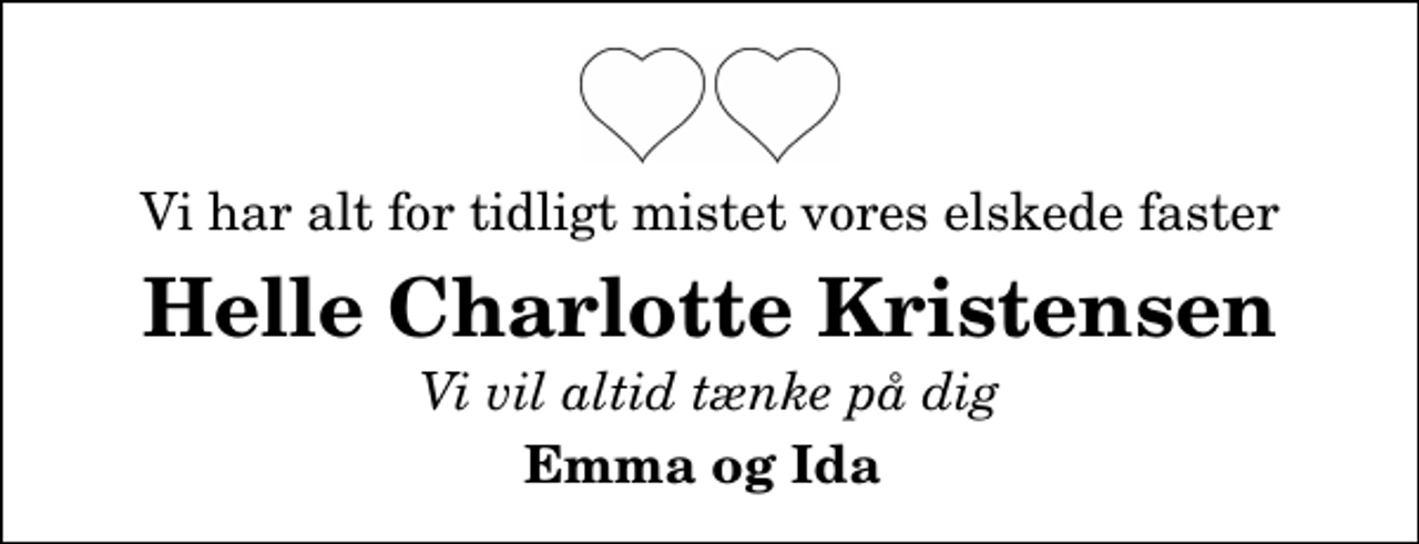 <p>Vi har alt for tidligt mistet vores elskede faster<br />Helle Charlotte Kristensen<br />Vi vil altid tænke på dig<br />Emma og Ida</p>