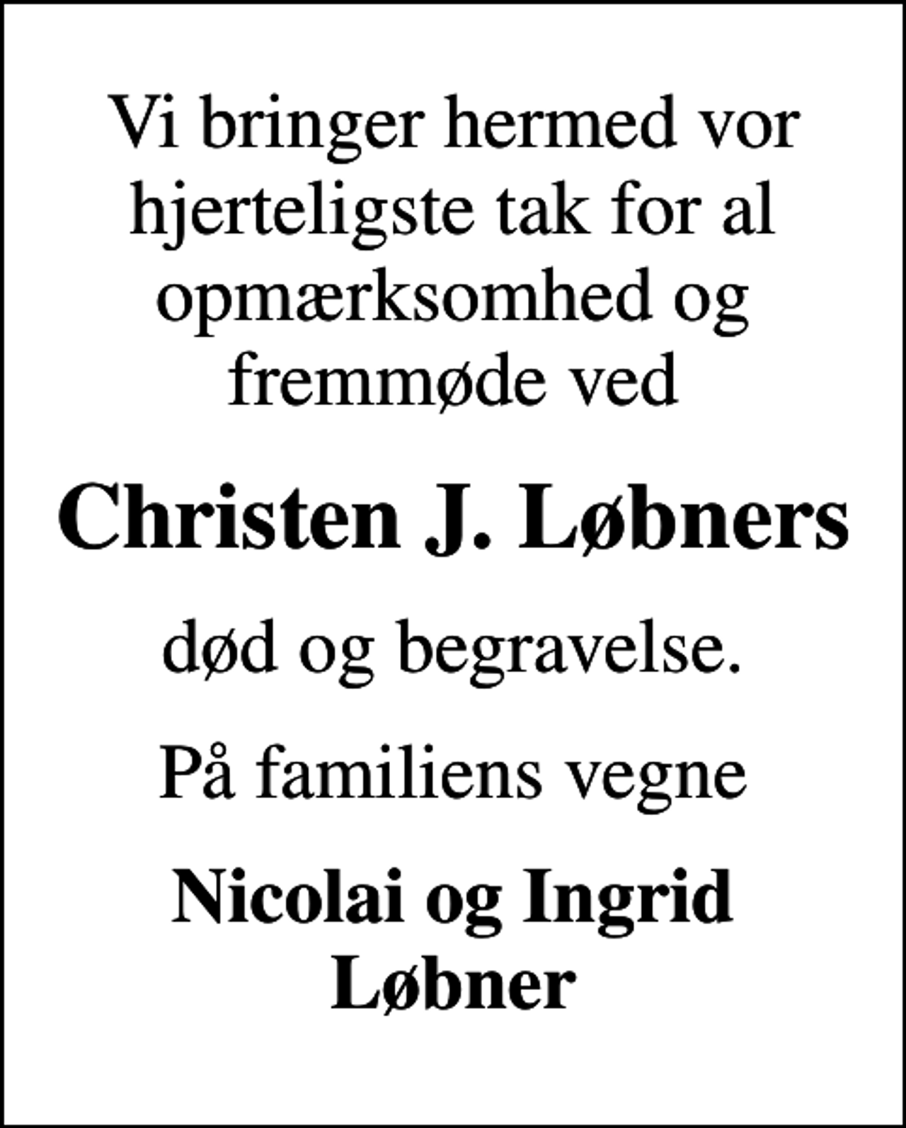 <p>Christen J. Løbners<br />død og begravelse.<br />På familiens vegne<br />Nicolai og Ingrid Løbner</p>