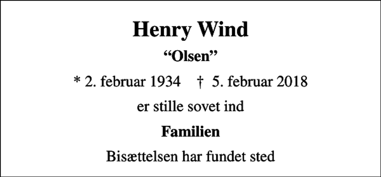 <p>Henry Wind<br />Olsen<br />* 2. februar 1934 ✝ 5. februar 2018<br />er stille sovet ind<br />Familien<br />Bisættelsen har fundet sted</p>