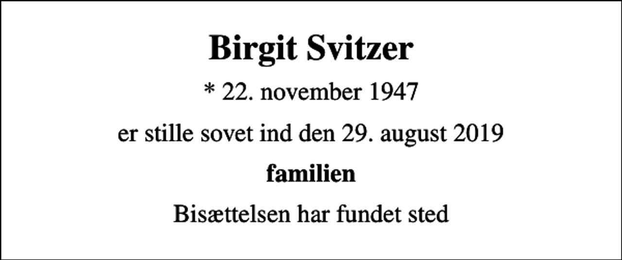 <p>Birgit Svitzer<br />* 22. november 1947<br />er stille sovet ind den 29. august 2019<br />familien<br />Bisættelsen har fundet sted</p>