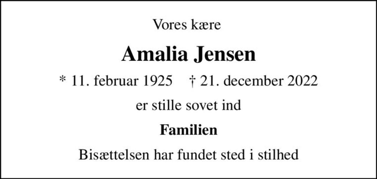 Vores kære 
Amalia Jensen
* 11. februar 1925    ✝ 21. december 2022
er stille sovet ind
Familien
Bisættelsen har fundet sted i stilhed