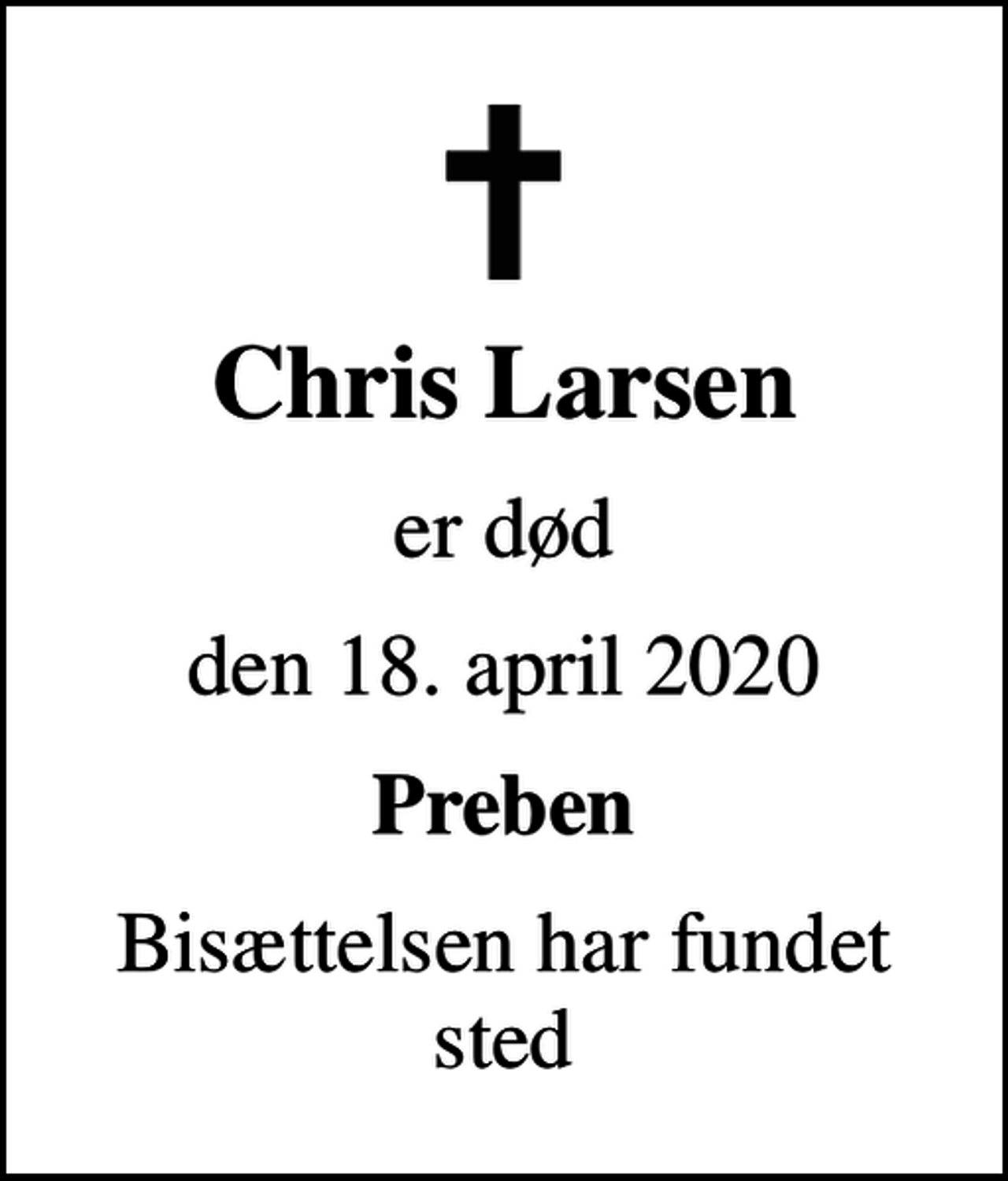 <p>Chris Larsen<br />er død<br />den 18. april 2020<br />Preben<br />Bisættelsen har fundet sted</p>