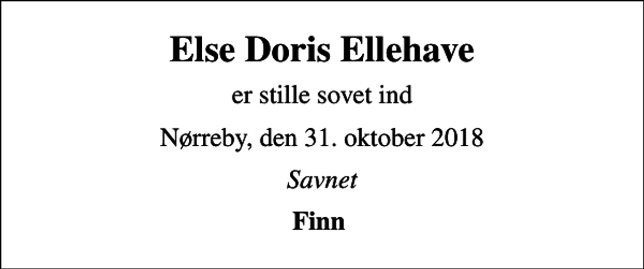 <p>Else Doris Ellehave<br />er stille sovet ind<br />Nørreby, den 31. oktober 2018<br />Savnet<br />Finn</p>