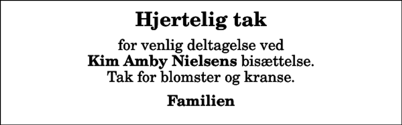 <p>Hjertelig tak<br />for venlig deltagelse ved <em>Kim Amby Nielsens</em> bisættelse. Tak for blomster og kranse.<br />Familien</p>