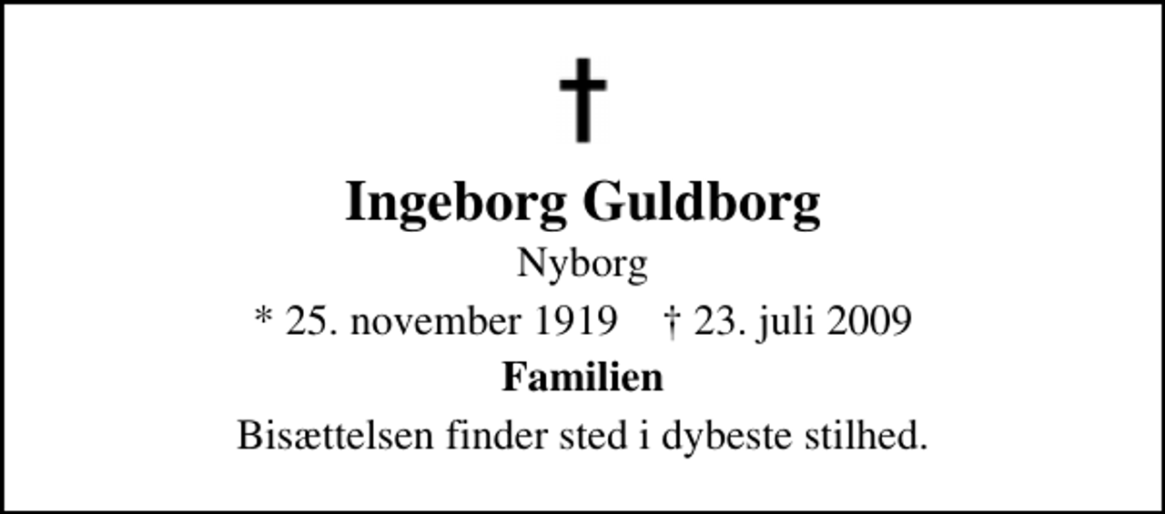 <p>Ingeborg Guldborg<br />Nyborg<br />* 25. november 1919 ✝ 23. juli 2009<br />Familien<br />Bisættelsen finder sted i dybeste stilhed.</p>