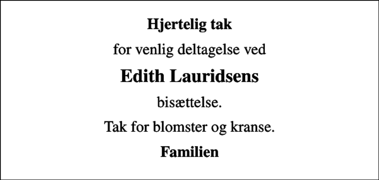 <p>Hjertelig tak<br />for venlig deltagelse ved<br />Edith Lauridsens<br />bisættelse.<br />Tak for blomster og kranse.<br />Familien</p>