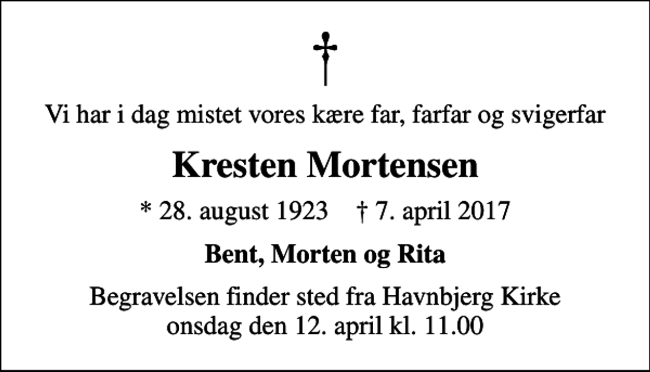<p>Vi har i dag mistet vores kære far, farfar og svigerfar<br />Kresten Mortensen<br />* 28. august 1923 ✝ 7. april 2017<br />Bent, Morten og Rita<br />Begravelsen finder sted fra Havnbjerg Kirke onsdag den 12. april kl. 11.00</p>