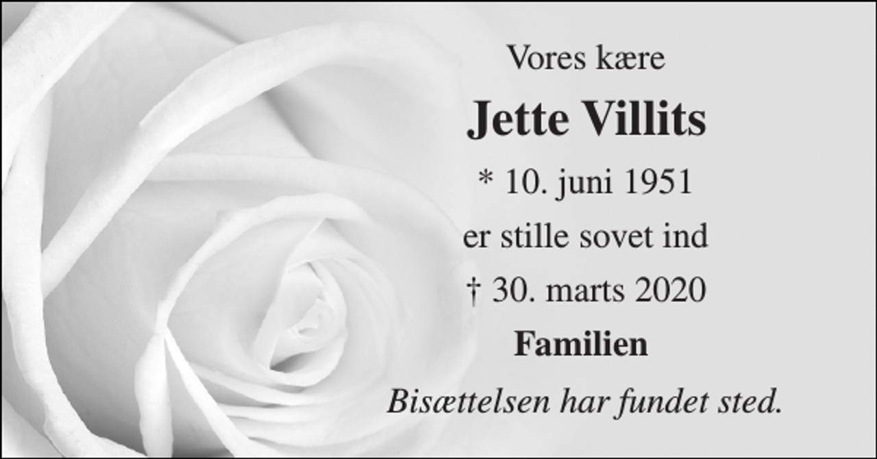 <p>Vores kære<br />Jette Villits​<br />*​ 10. juni 1951<br />er stille sovet ind<br />†​ 30. marts 2020​<br />Familien<br />Bisættelsen har fundet sted.</p>